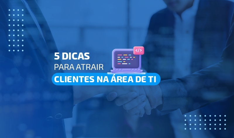 5 dicas para atrair clientes na área de ti