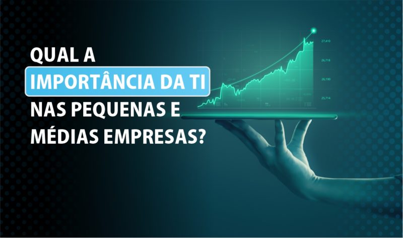 Qual a importância da TI nas pequenas e médias empresas?