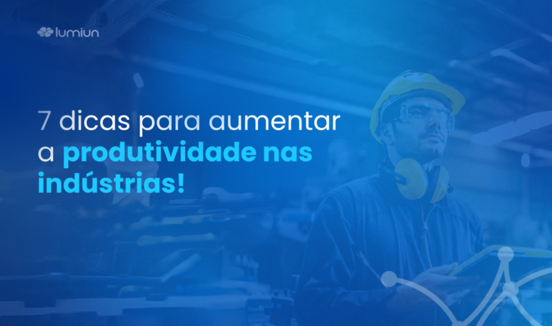 7 dicas para aumentar a produtividade nas indústrias