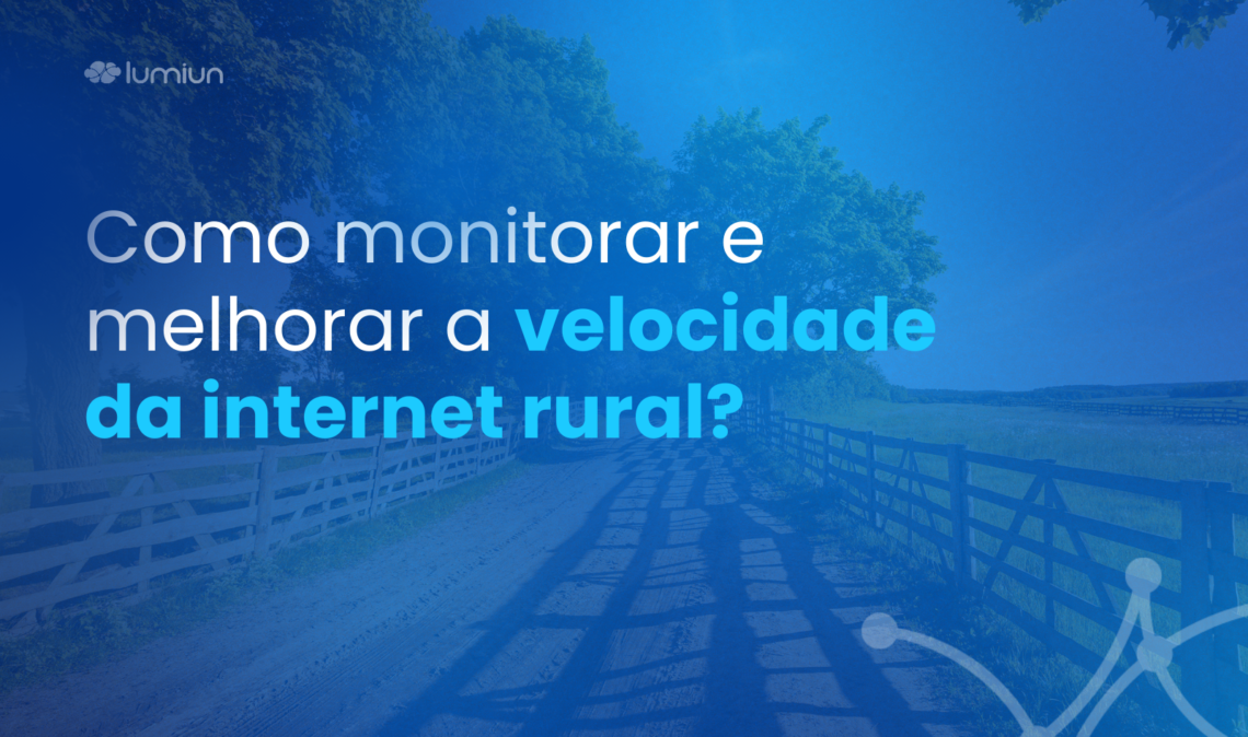 Internet rural: como monitorar e melhorar a velocidade?