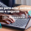 Dicas para criar senhas fortes e segura