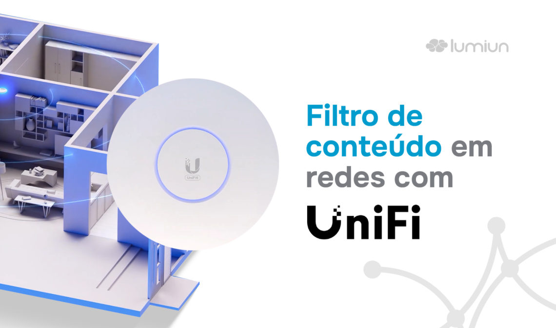 Filtro de conteúdo em ambientes com UniFi: o que funciona na prática