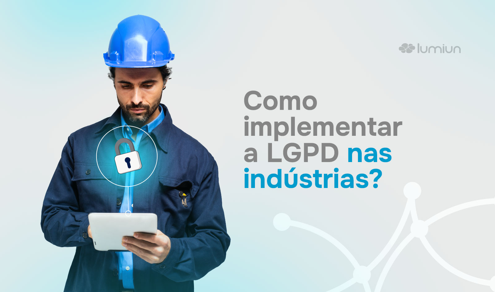 4 Passos para implementação da LGPD nas indústrias | Lumiun Blog