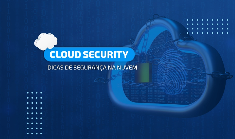 Cloud Security: dicas para garantir a segurança dos dados da empresa na nuvem