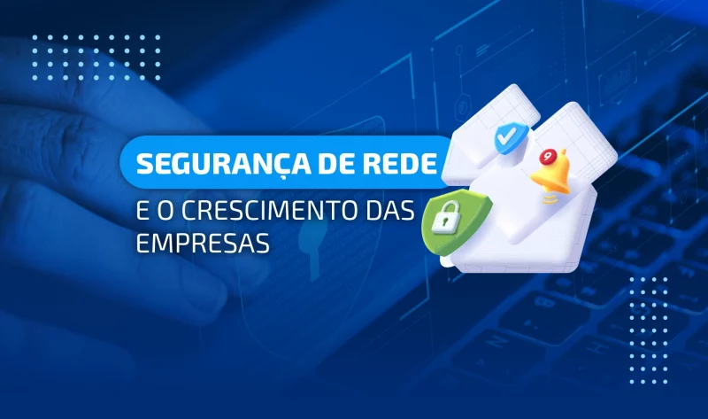 Segurança de rede essencial para o crescimento das empresas