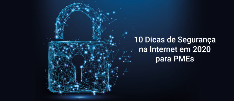 10 Dicas de Segurança na Internet em 2020 para PMEs