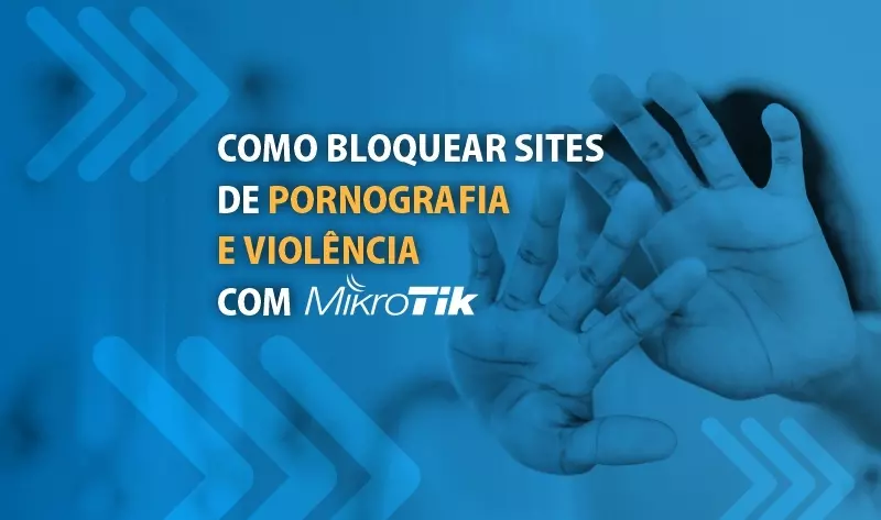 Como bloquear sites de pornografia e violência com MikroTik?