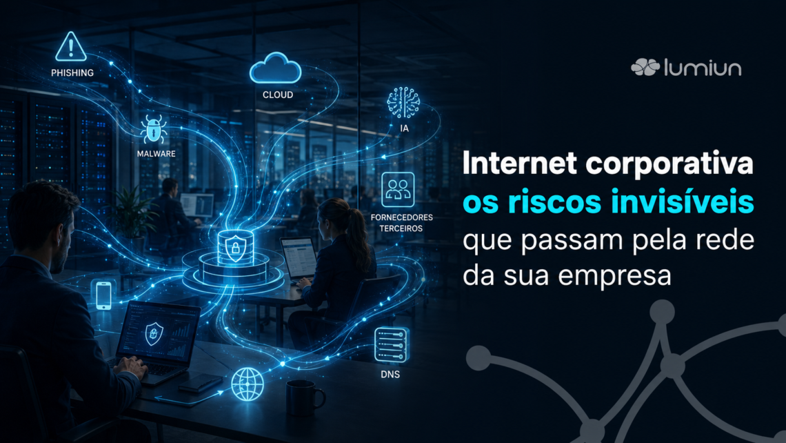 Internet corporativa: os riscos invisíveis que passam pela rede da sua empresa todos os dias
