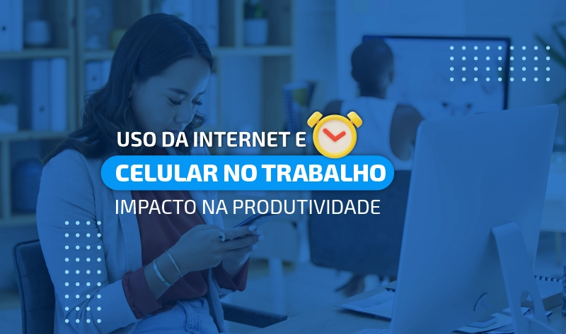 uso da internet e celular no trabalho impacto na produtividade